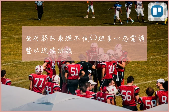 面对弱队表现不佳KD坦言心态需调整以迎接挑战