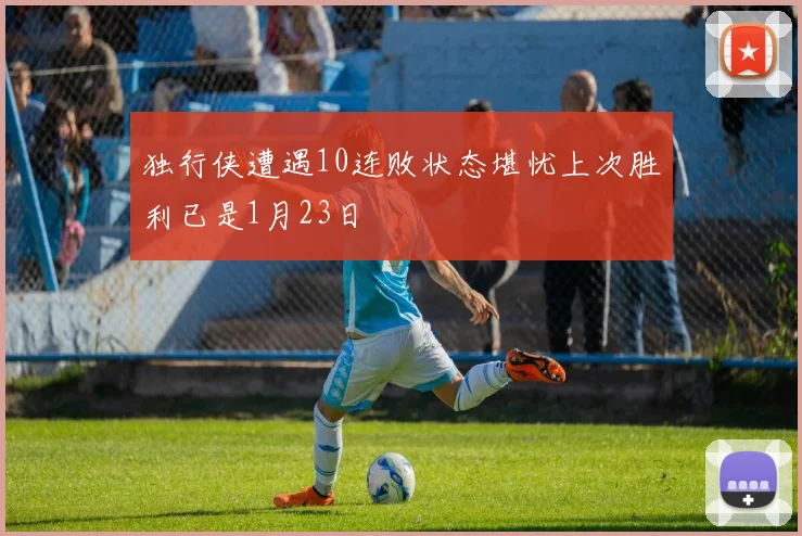 独行侠遭遇10连败状态堪忧上次胜利已是1月23日